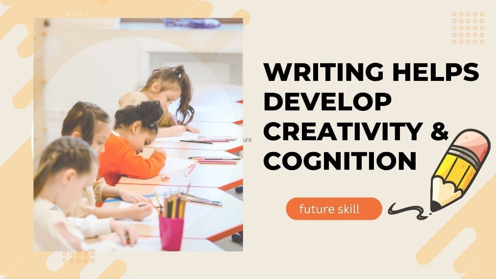 Writing helps develop creativity & cognition